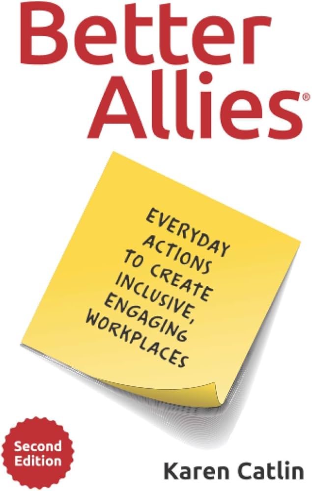 The cover of the book Better Allies by Karen Catlin, featuring a yellow sticky note that reads, Everyday actions to create inclusive, engaging workplaces. A red badge says Second Edition.