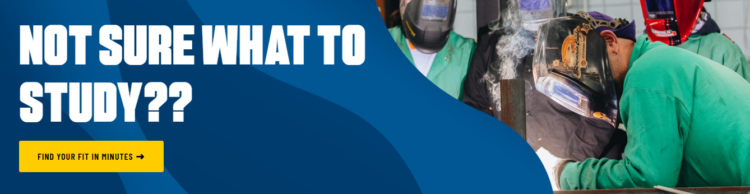 Students wearing protective gear work on a welding project. Large bold text on the left reads, NOT SURE WHAT TO STUDY?? with a yellow button below saying, FIND YOUR FIT IN MINUTES.