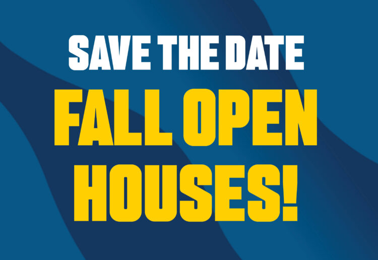 Blue background with bold white and yellow text reading Save the Date Fall Open Houses!