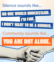An image contrasting silence with community, showing the text Silence sounds like... NO ONE WOULD UNDERSTAND. IM FINE. I DONT WANT TO BE A BURDEN. and Community sounds like... YOU ARE NOT ALONE. above an illustration of two hands shaking.